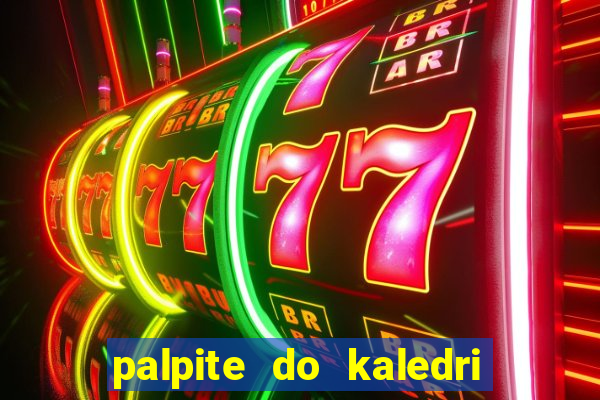 palpite do kaledri para o jogo do bicho